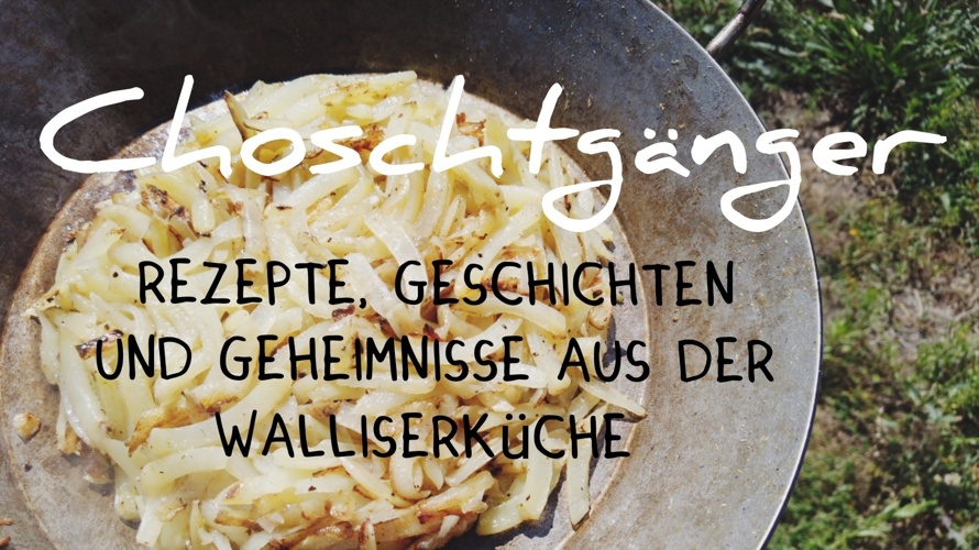 Choschtgänger — Walliser Rezepte, Kultur und Geschichten