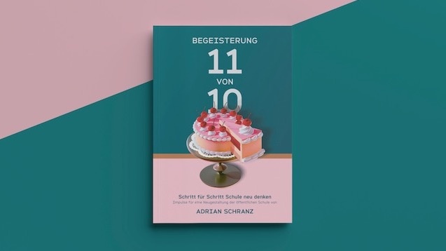 Begeisterung 11 von 10 - Schritt für Schritt Schule neu denken