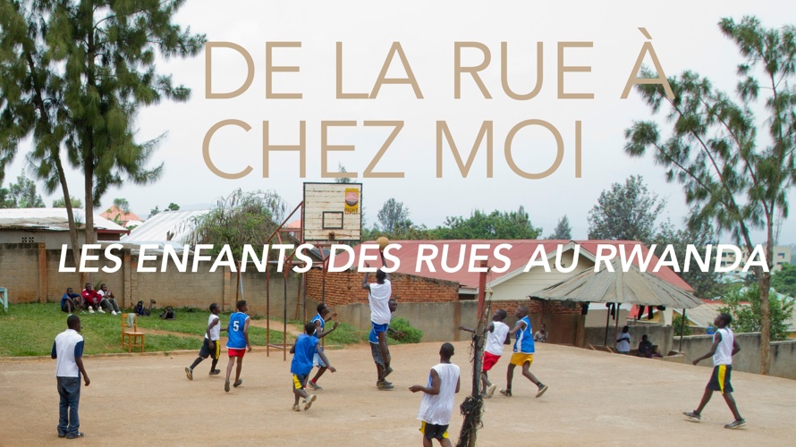 De la rue à chez moi - Documentaire au Rwanda